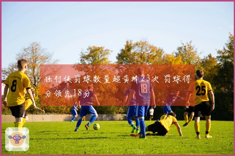 独行侠罚球数量超黄蜂23次 罚球得分领先18分
