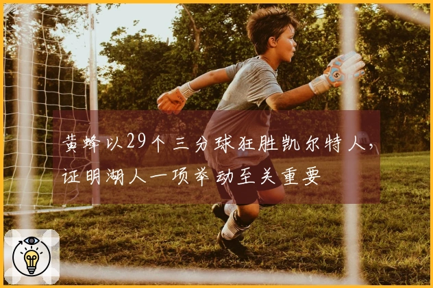 黄蜂以29个三分球狂胜凯尔特人，证明湖人一项举动至关重要