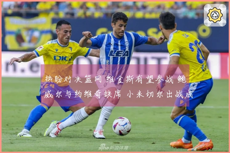 热盼对决篮网 维金斯有望参战 鲍威尔与约维奇缺席 小米切尔出战成疑